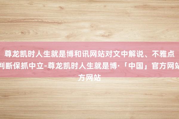 尊龙凯时人生就是博和讯网站对文中解说、不雅点判断保抓中立-尊龙凯时人生就是博·「中国」官方网站