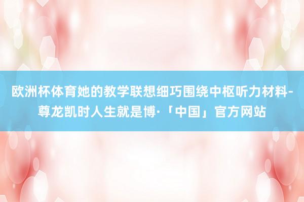 欧洲杯体育她的教学联想细巧围绕中枢听力材料-尊龙凯时人生就是博·「中国」官方网站